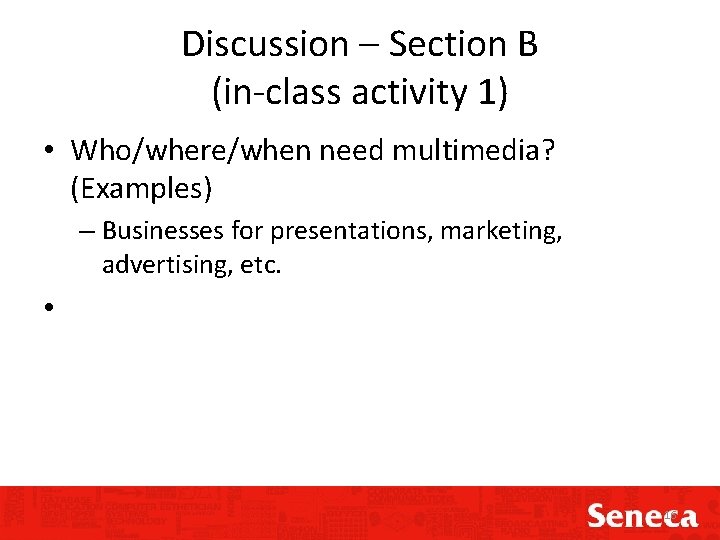 Discussion – Section B (in-class activity 1) • Who/where/when need multimedia? (Examples) – Businesses