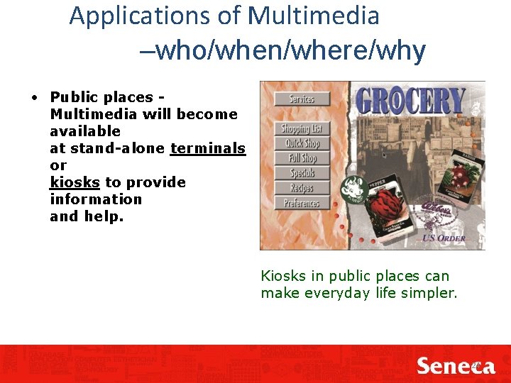 Applications of Multimedia –who/when/where/why • Public places Multimedia will become available at stand-alone terminals