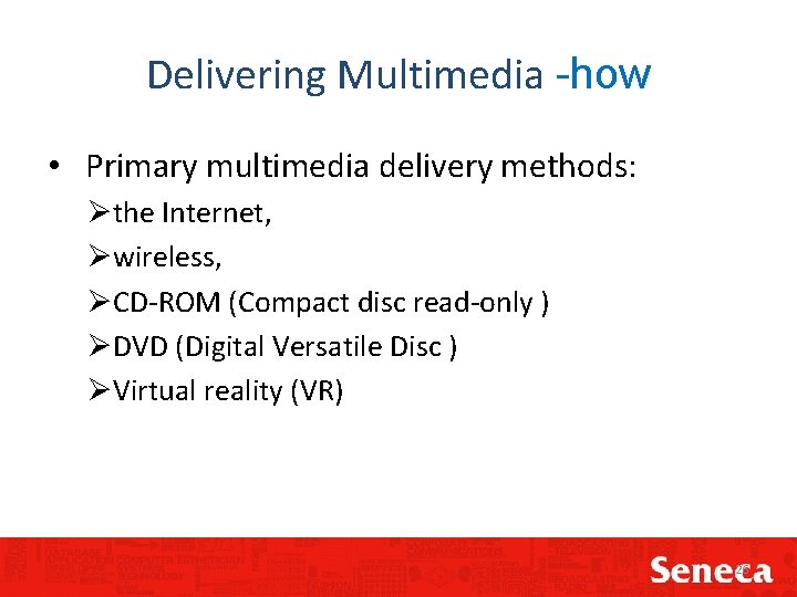 Delivering Multimedia -how • Primary multimedia delivery methods: Øthe Internet, Øwireless, ØCD-ROM (Compact disc