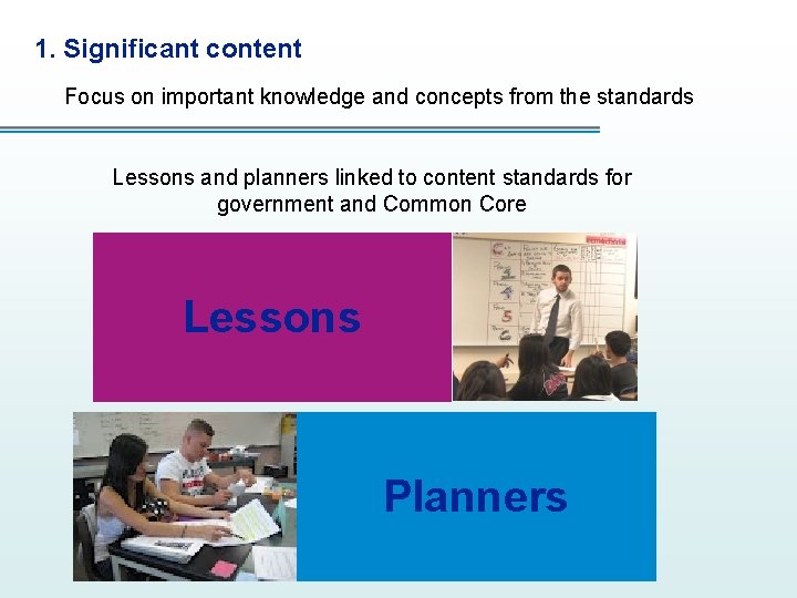 1. Significant content Focus on important knowledge and concepts from the standards Lessons and