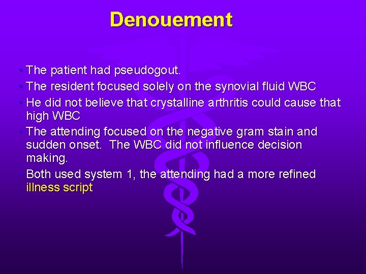 Denouement • The patient had pseudogout. • The resident focused solely on the synovial