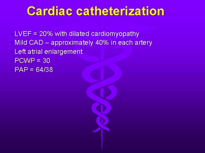 Cardiac catheterization • LVEF = 20% with dilated cardiomyopathy • Mild CAD – approximately