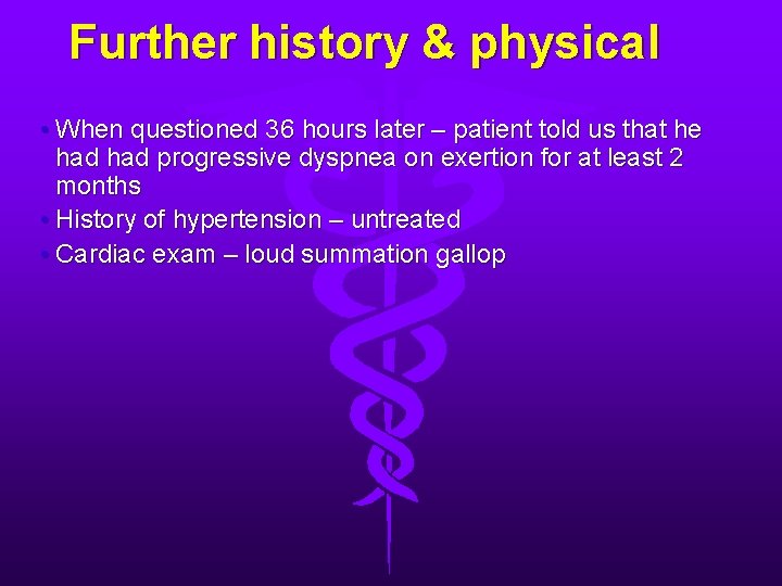 Further history & physical • When questioned 36 hours later – patient told us