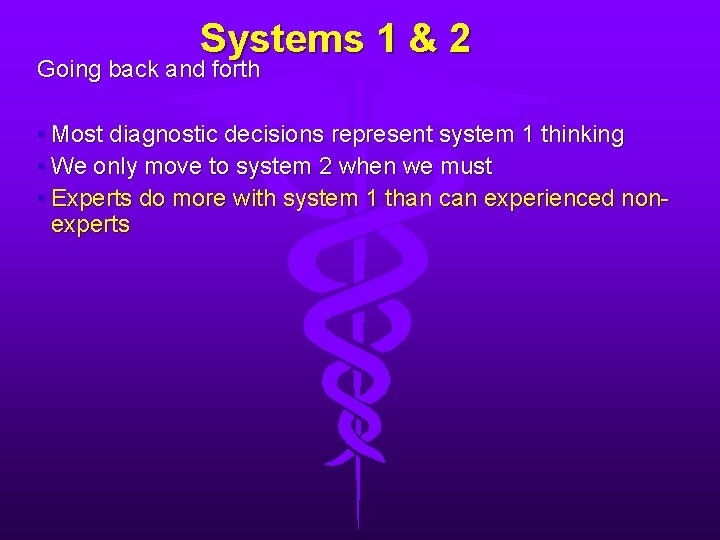 Systems 1 & 2 Going back and forth • Most diagnostic decisions represent system