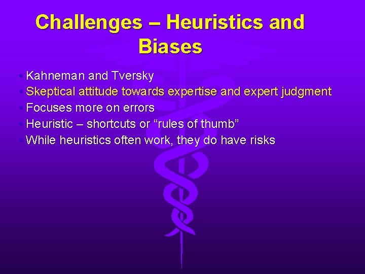 Challenges – Heuristics and Biases • Kahneman and Tversky • Skeptical attitude towards expertise