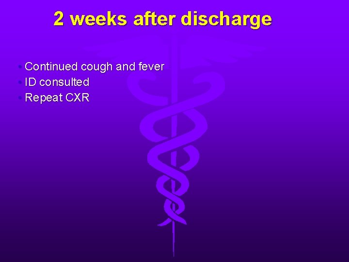 2 weeks after discharge • Continued cough and fever • ID consulted • Repeat