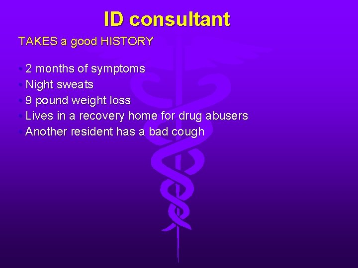 ID consultant TAKES a good HISTORY • 2 months of symptoms • Night sweats