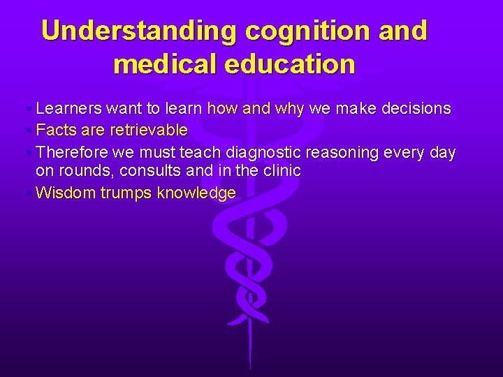 Understanding cognition and medical education • Learners want to learn how and why we