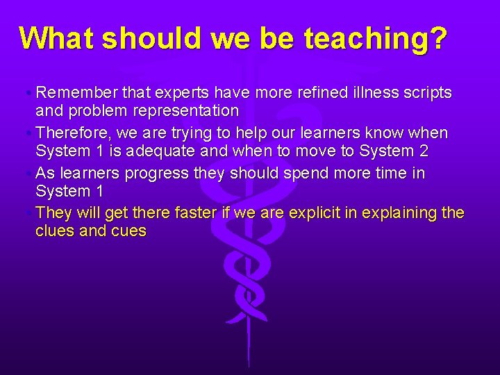 What should we be teaching? • Remember that experts have more refined illness scripts