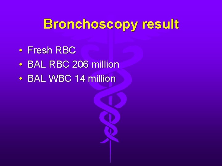 Bronchoscopy result • Fresh RBC • BAL RBC 206 million • BAL WBC 14