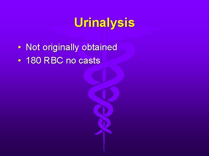 Urinalysis • Not originally obtained • 180 RBC no casts 