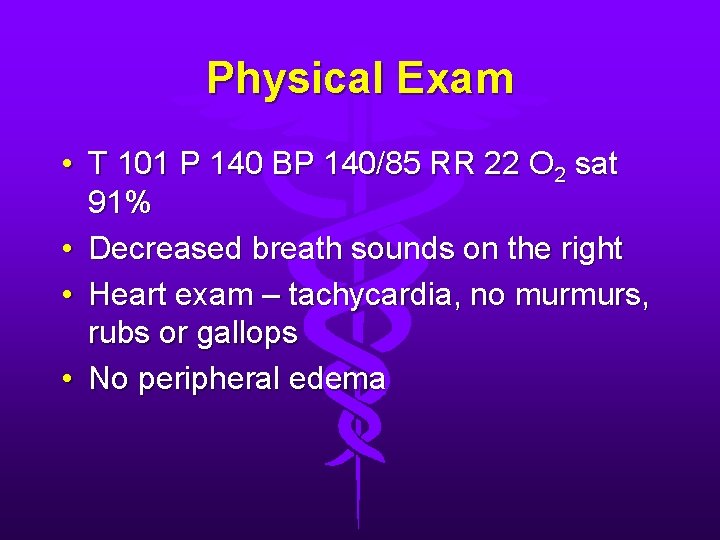 Physical Exam • T 101 P 140 BP 140/85 RR 22 O 2 sat