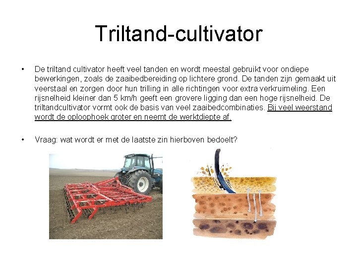 Triltand-cultivator • De triltand cultivator heeft veel tanden en wordt meestal gebruikt voor ondiepe