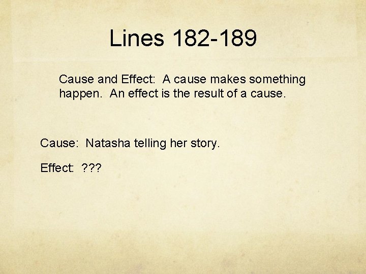 Lines 182 -189 Cause and Effect: A cause makes something happen. An effect is