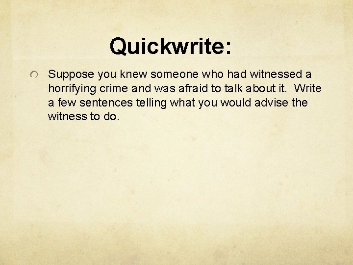 Quickwrite: Suppose you knew someone who had witnessed a horrifying crime and was afraid