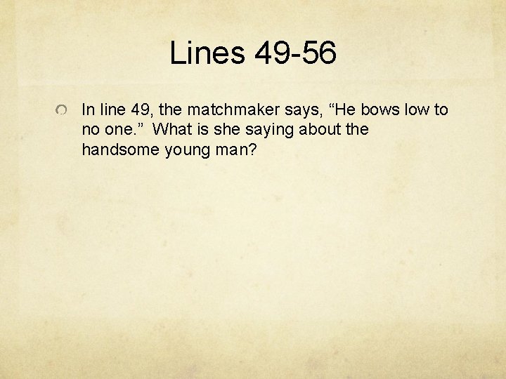 Lines 49 -56 In line 49, the matchmaker says, “He bows low to no