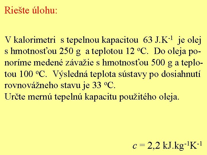 Riešte úlohu: V kalorimetri s tepelnou kapacitou 63 J. K-1 je olej s hmotnosťou