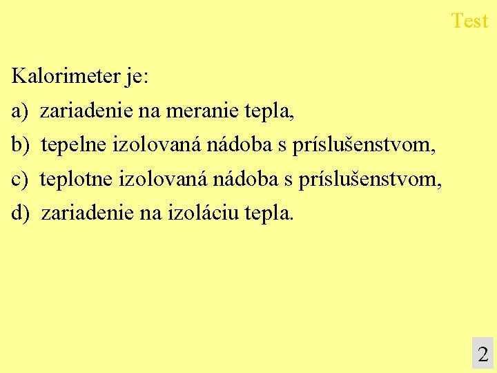 Test Kalorimeter je: a) zariadenie na meranie tepla, b) tepelne izolovaná nádoba s príslušenstvom,