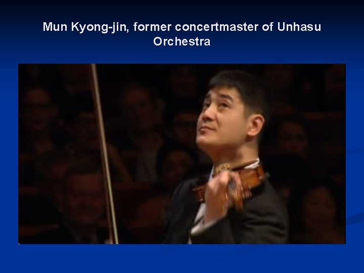 Mun Kyong-jin, former concertmaster of Unhasu Orchestra 