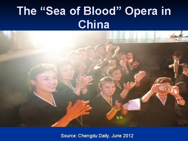 The “Sea of Blood” Opera in China Source: Chengdu Daily, June 2012 