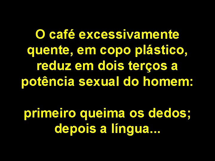 O café excessivamente quente, em copo plástico, reduz em dois terços a potência sexual