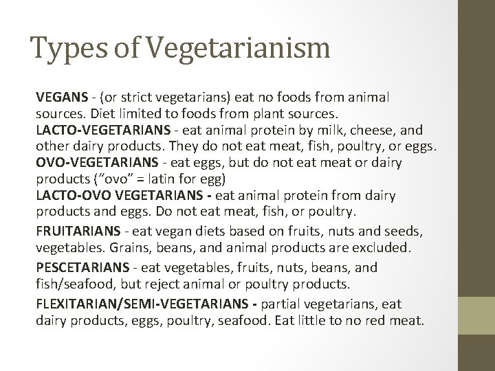 Types of Vegetarianism VEGANS - (or strict vegetarians) eat no foods from animal sources.