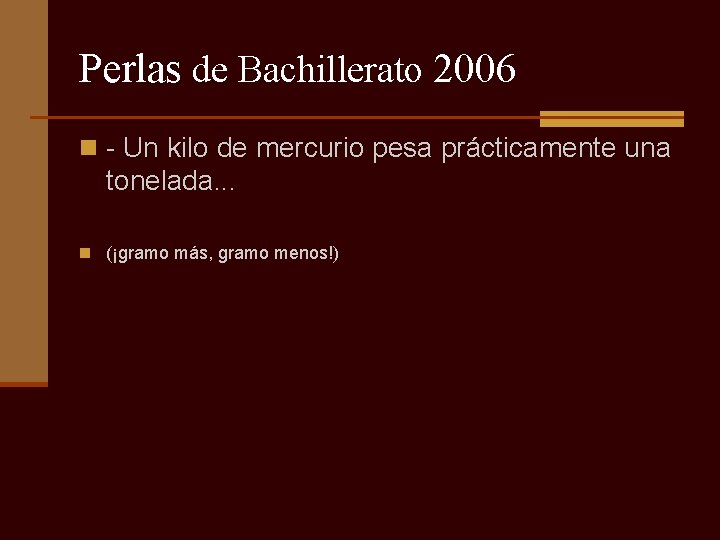 Perlas de Bachillerato 2006 n - Un kilo de mercurio pesa prácticamente una tonelada.