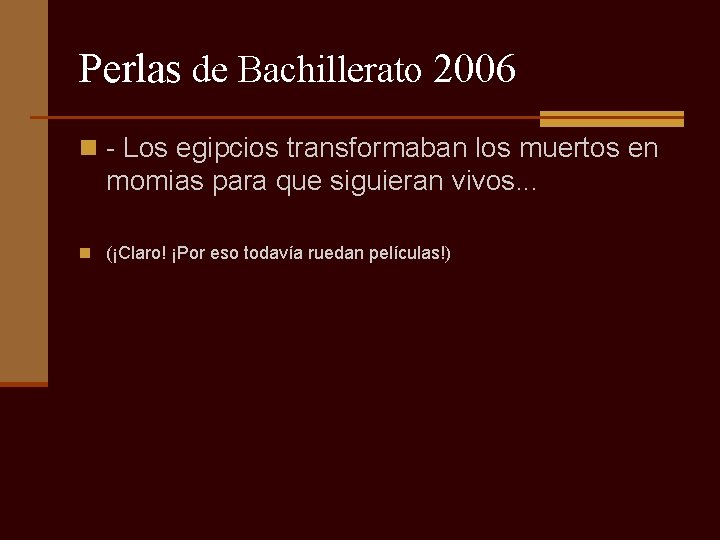 Perlas de Bachillerato 2006 n - Los egipcios transformaban los muertos en momias para