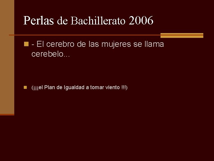 Perlas de Bachillerato 2006 n - El cerebro de las mujeres se llama cerebelo.