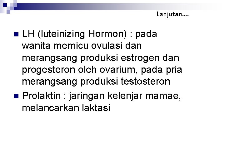 Lanjutan. . LH (luteinizing Hormon) : pada wanita memicu ovulasi dan merangsang produksi estrogen