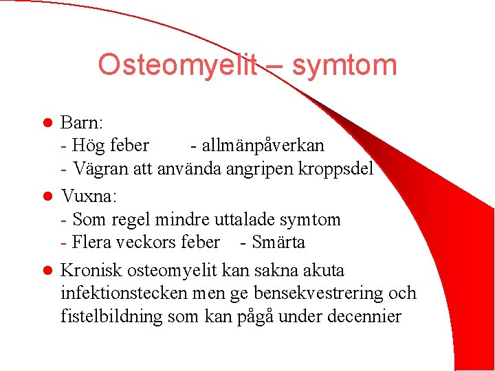 Osteomyelit – symtom Barn: - Hög feber - allmänpåverkan - Vägran att använda angripen