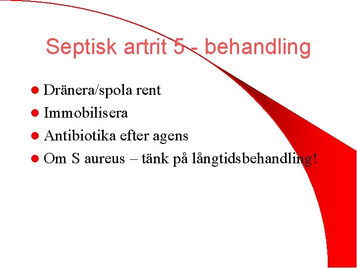 Septisk artrit 5 - behandling l Dränera/spola rent l Immobilisera l Antibiotika efter agens