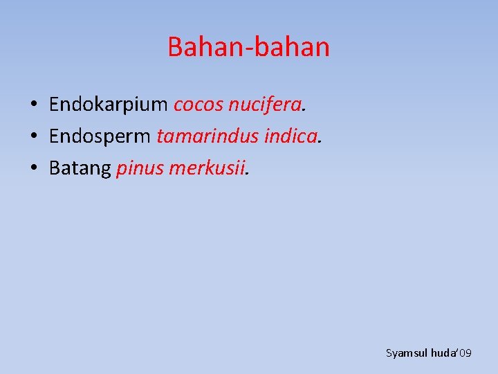 Bahan-bahan • Endokarpium cocos nucifera. • Endosperm tamarindus indica. • Batang pinus merkusii. Syamsul