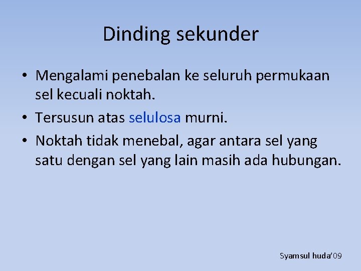 Dinding sekunder • Mengalami penebalan ke seluruh permukaan sel kecuali noktah. • Tersusun atas
