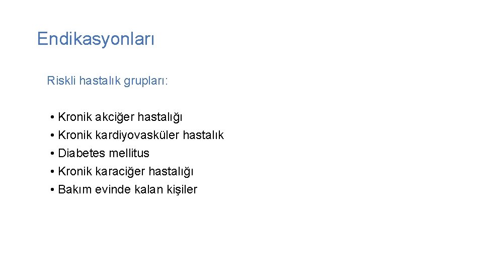 Endikasyonları Riskli hastalık grupları: • Kronik akciğer hastalığı • Kronik kardiyovasküler hastalık • Diabetes