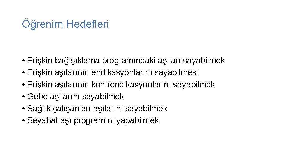 Öğrenim Hedefleri • Erişkin bağışıklama programındaki aşıları sayabilmek • Erişkin aşılarının endikasyonlarını sayabilmek •