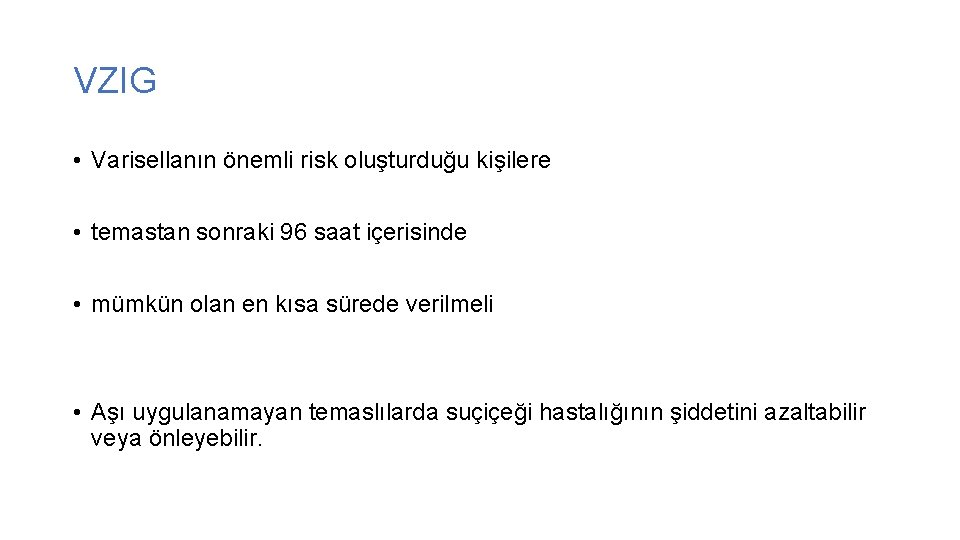 VZIG • Varisellanın önemli risk oluşturduğu kişilere • temastan sonraki 96 saat içerisinde •