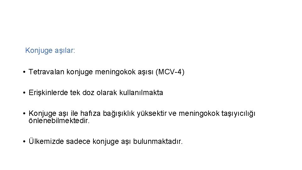 Konjuge aşılar: • Tetravalan konjuge meningokok aşısı (MCV-4) • Erişkinlerde tek doz olarak kullanılmakta