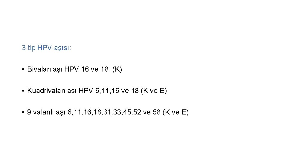 3 tip HPV aşısı: • Bivalan aşı HPV 16 ve 18 (K) • Kuadrivalan