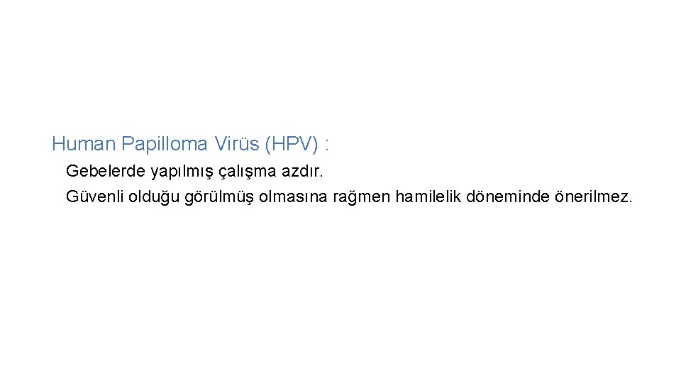 Human Papilloma Virüs (HPV) : Gebelerde yapılmış çalışma azdır. Güvenli olduğu görülmüş olmasına rağmen