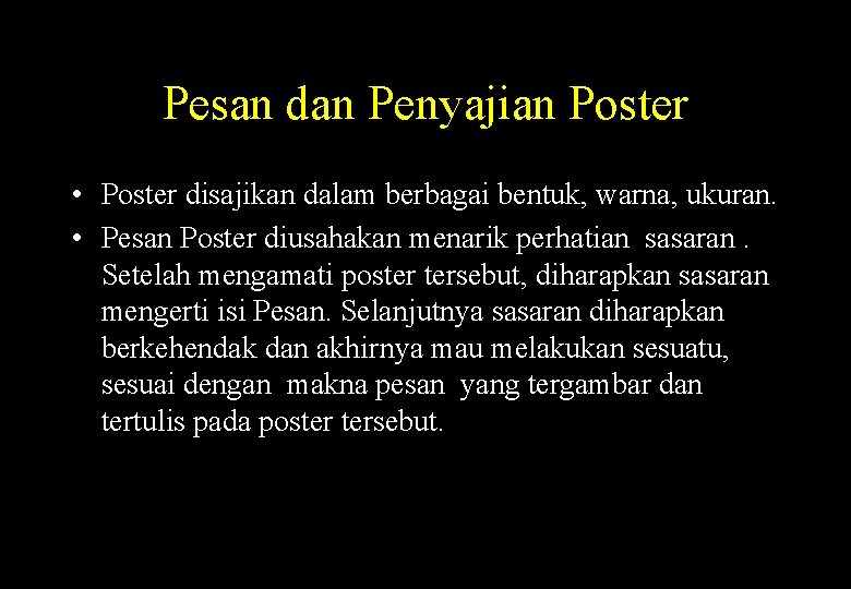 Pesan dan Penyajian Poster • Poster disajikan dalam berbagai bentuk, warna, ukuran. • Pesan Pesan dan Penyajian Poster • Poster disajikan dalam berbagai bentuk, warna, ukuran. • Pesan