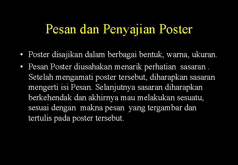 Pesan dan Penyajian Poster • Poster disajikan dalam berbagai bentuk, warna, ukuran. • Pesan