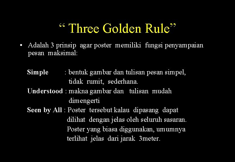 “ Three Golden Rule” • Adalah 3 prinsip agar poster memiliki fungsi penyampaian pesan “ Three Golden Rule” • Adalah 3 prinsip agar poster memiliki fungsi penyampaian pesan