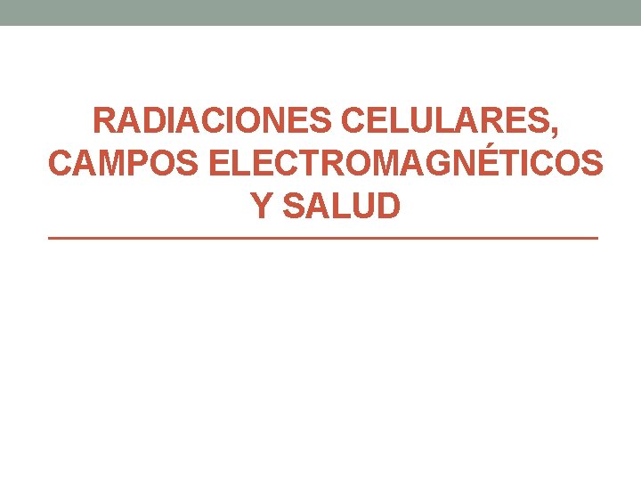 RADIACIONES CELULARES, CAMPOS ELECTROMAGNÉTICOS Y SALUD 