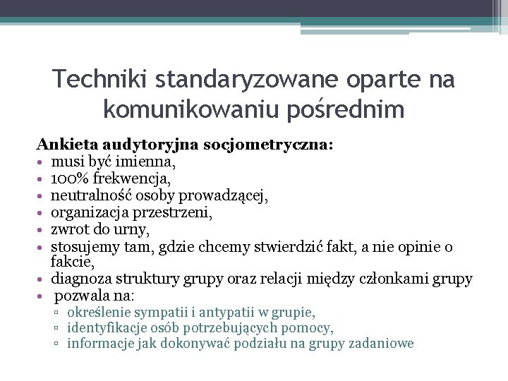 Techniki standaryzowane oparte na komunikowaniu pośrednim Ankieta audytoryjna socjometryczna: • musi być imienna, •