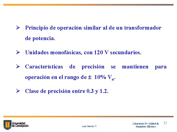 Ø Principio de operación similar al de un transformador de potencia. Ø Unidades monofásicas,