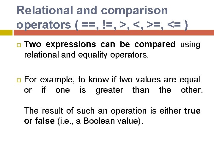 Relational and comparison operators ( ==, !=, >, <, >=, <= ) Two expressions Relational and comparison operators ( ==, !=, >, <, >=, <= ) Two expressions