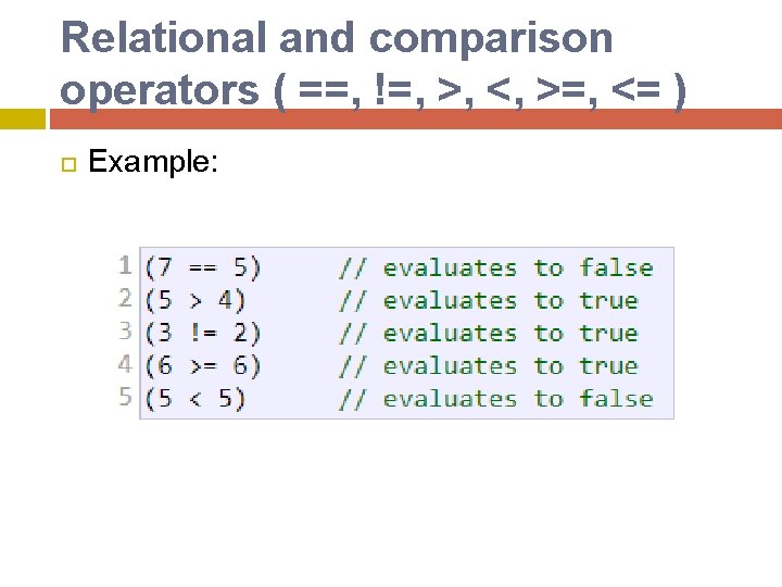 Relational and comparison operators ( ==, !=, >, <, >=, <= ) Example: Relational and comparison operators ( ==, !=, >, <, >=, <= ) Example:
