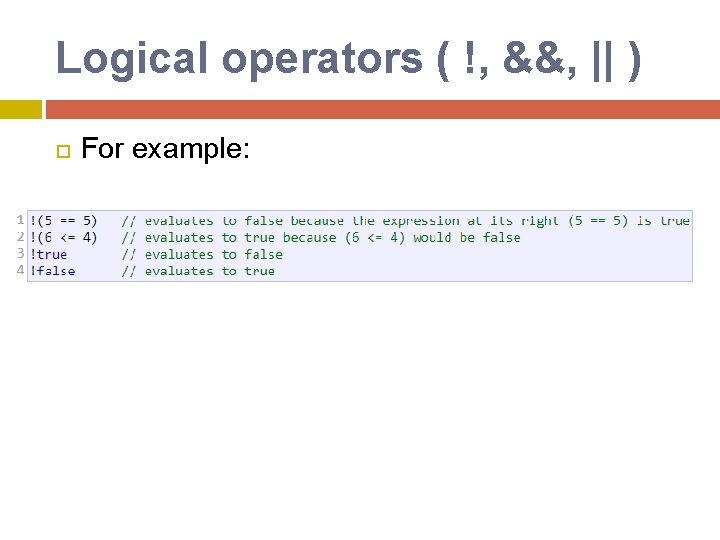 Logical operators ( !, &&, || ) For example: Logical operators ( !, &&, || ) For example: