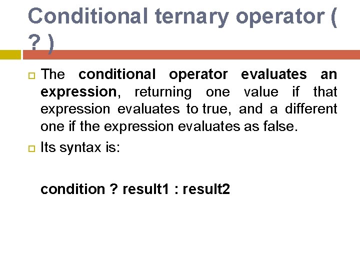 Conditional ternary operator ( ? ) The conditional operator evaluates an expression, returning one Conditional ternary operator ( ? ) The conditional operator evaluates an expression, returning one